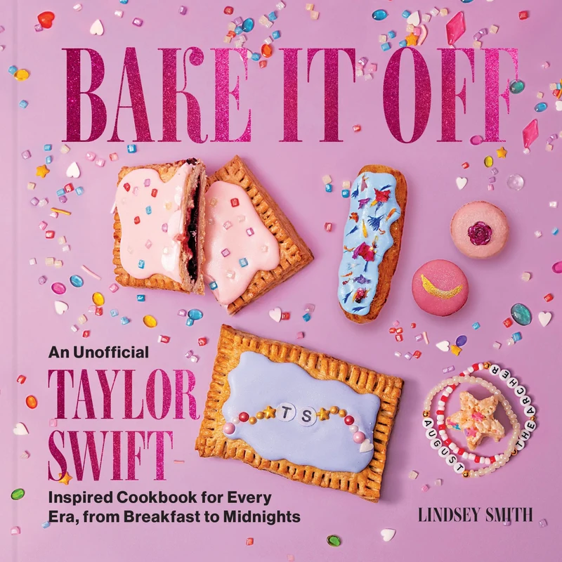 Bake It Off: An Unofficial Taylor Swift-Inspired Cookbook for Every Era, from Breakfast to Midnights Hardback