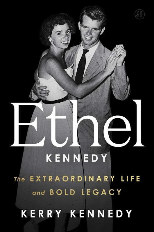 Ethel Kennedy: The Extraordinary Life and Bold Legacy Hardback