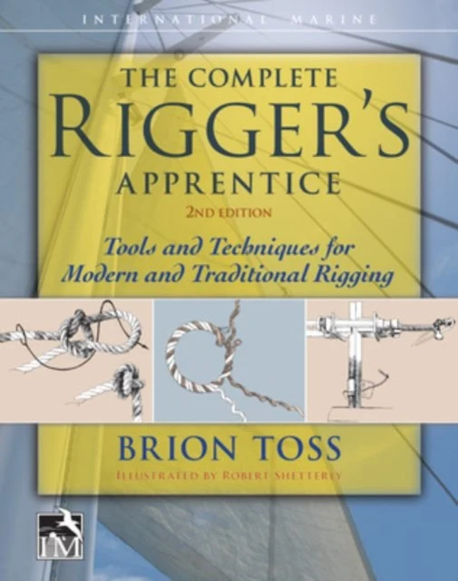 Complete Rigger's Apprentice: Tools and Techniques for Modern and Traditional Rigging, Second Edition, The