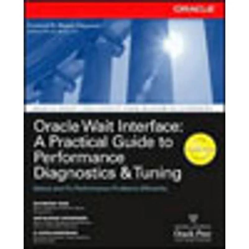 ORACLE WAIT INTERFACE - A PRACTICAL GUIDE TO PERFORMANCE DIAGNOSIS AND TUNING