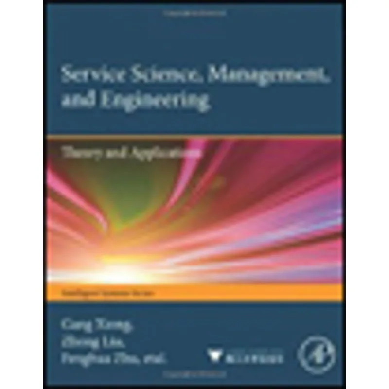 SERVICE SCIENCE, MANAGEMENT, AND ENGINEERING:, THEORY AND APPLICATIONS