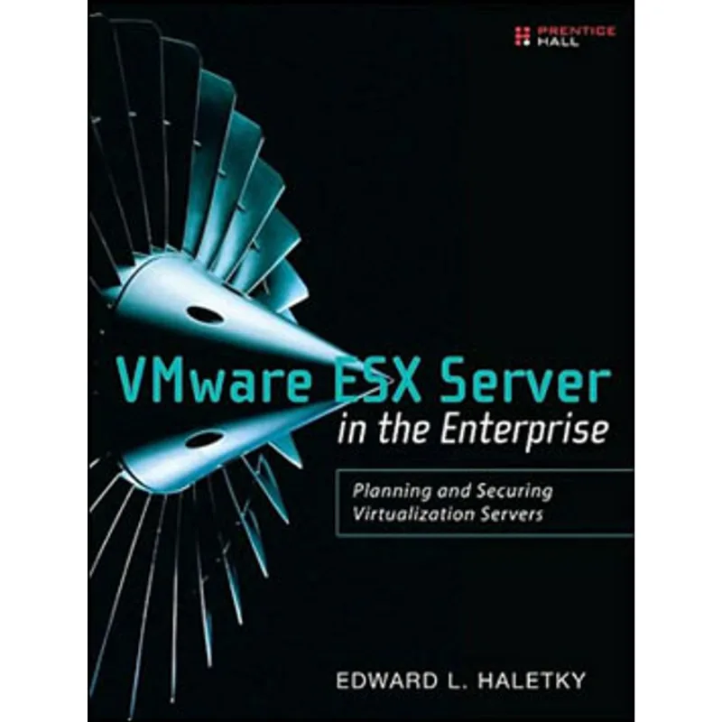 VMWARE ESX SERVER IN THE ENTERPRISE - PLANNING AND SECURING VIRTUALIZATION SERVERS