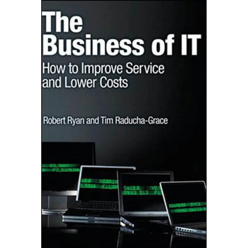 BUSINESS OF IT, THE - HOW TO IMPROVE SERVICE AND LOWER COSTS