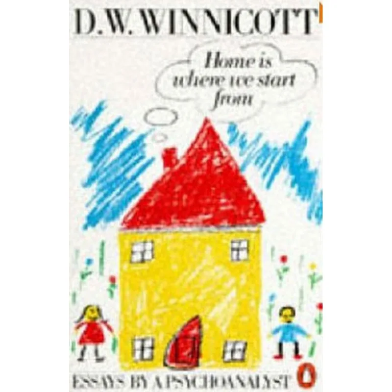 HOME IS WHERE WE START FROM - ESSAYS BY A PSYCHOANALYST