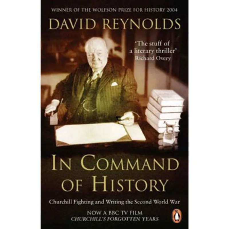 IN COMMAND OF HISTORY - CHURCHILL FIGHTING AND WRITTING THE SECOND WORLD WAR