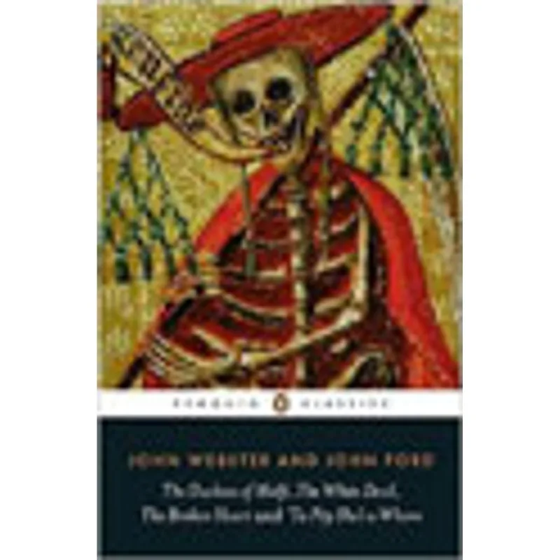 DUCHESS OF MALFI, THE - THE WHITE DEVIL - THE BROKEN HEART - 'TIS PITY SHE'S A WHORE