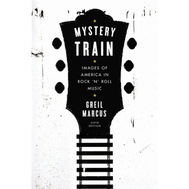 MYSTERY TRAIN - IMAGES OF AMERICA IN ROCK 'N' ROLL MUSIC - SIXTH EDITION