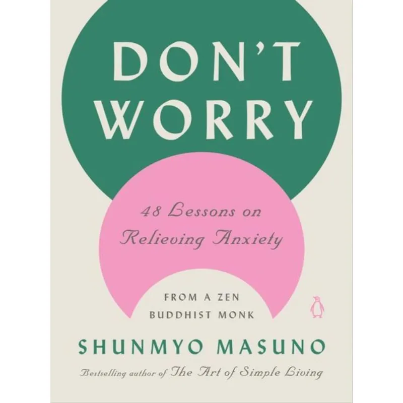 DON'T WORRY - 48 LESSONS ON RELIEVING ANXIETY FROM A ZEN BUDDHIST MONK