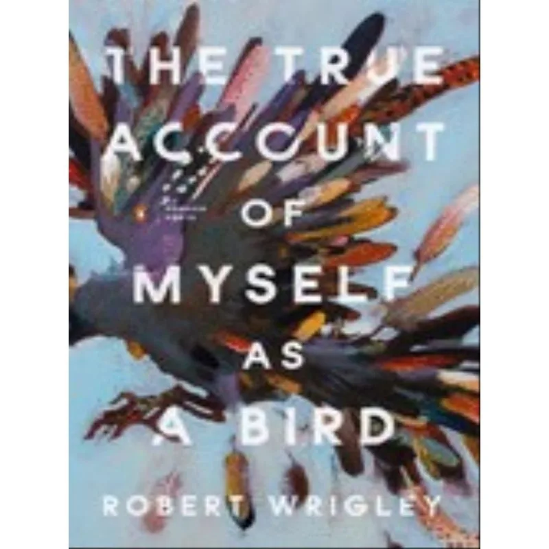 THE TRUE ACCOUNT OF MYSELF AS A BIRD