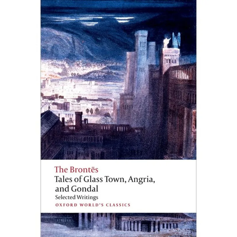 TALES OF GLASS TOWN ANGRIA AND GONDAL - OXFORD WORLD'S CLASSICS