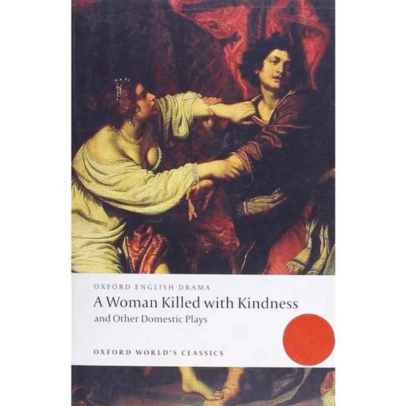 A WOMAN KILLED WITH KINDNESS AND OTHER DOMESTIC PLAYS - OXFORD WORLD'S CLASSICS