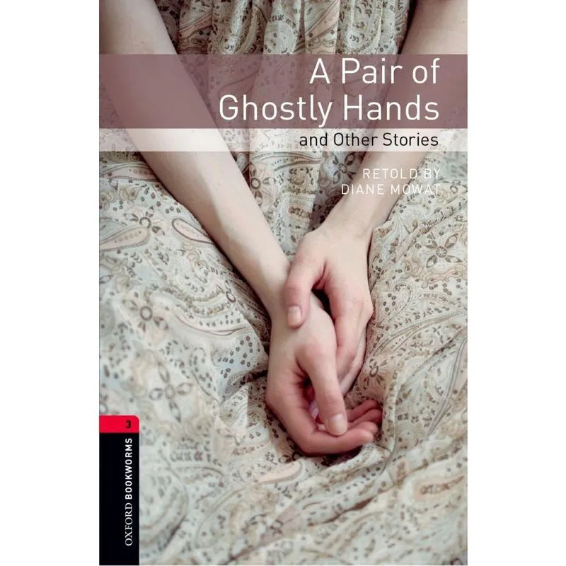 A Pair Of Ghostly Hands And Other Stories - Oxford Bookworms Library - Level 3 - Third Edition
