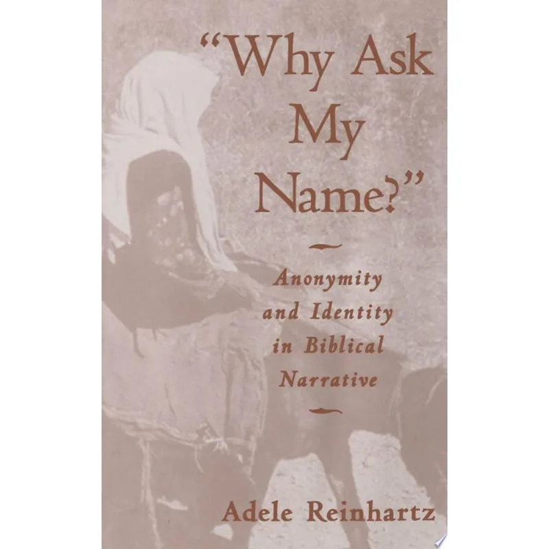 WHY ASK MY NAME? - ANONYMITY AND IDENTITY IN BIBLICAL NARRATIVE