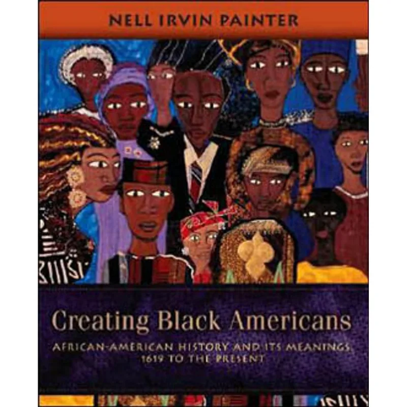 CREATING BLACK AMERICANS - AFRICAN-AMERICAN HISTORY AND ITS MEANINGS, 1619 TO THE PRESENT