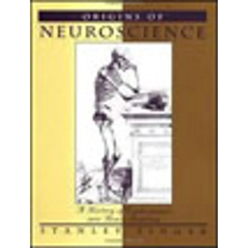 ORIGINS OF NEUROSCIENCE - A HISTORY OF EXPLORATIONS INTO BRAIN FUNCTION