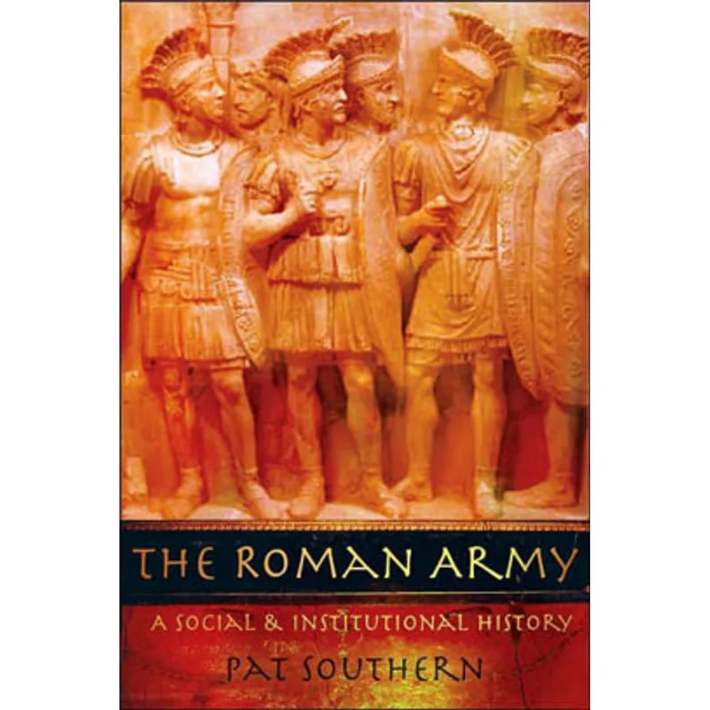 ROMAN ARMY, THE - A SOCIAL AND INSTITUTIONAL HISTORY