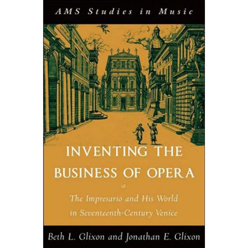 INVENTING THE BUSINESS OF OPERA - THE IMPRESARIO AND HIS WORLD IN SEVENTEENTH CENTURY VENICE