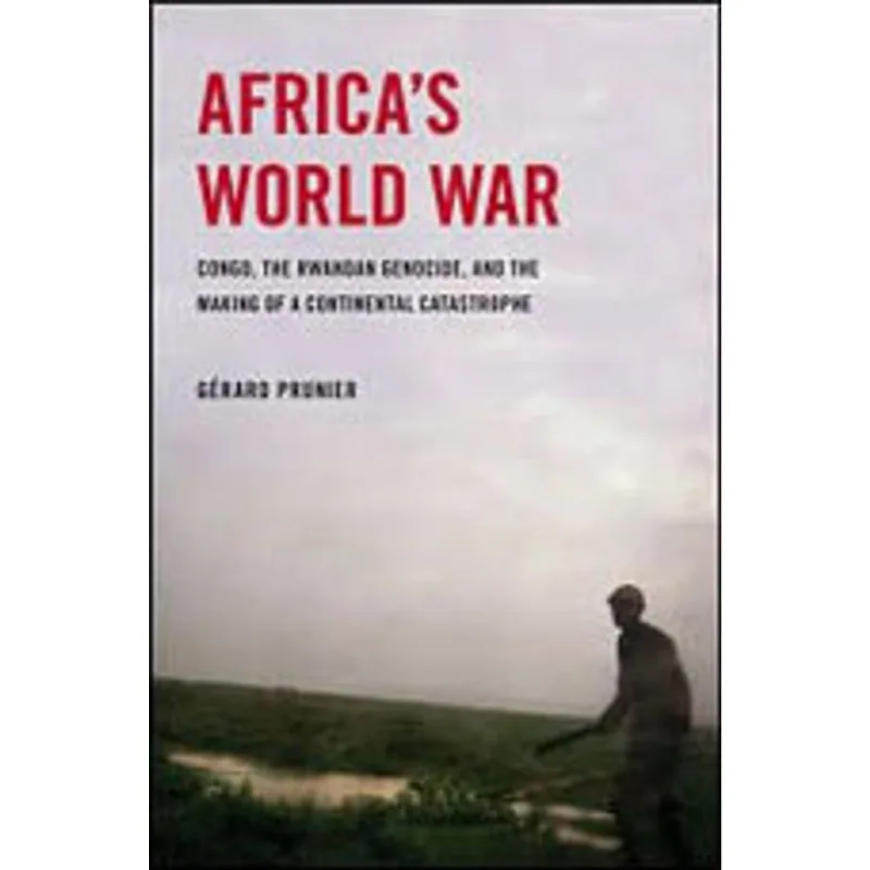 AFRICA'S WORLD WAR - CONGO, THE RWANDAN GENOCIDE AND THE MAKING OF A CONTINENTAL CATASTROPHE