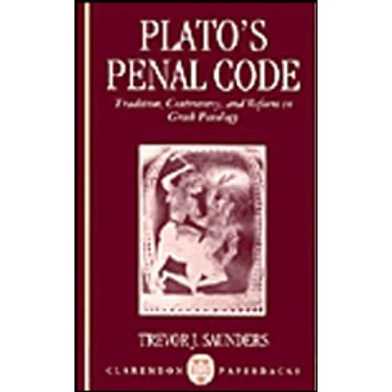 PLATO'S PENAL CODE - TRADITION, CONTROVERSY, AND REFORM IN GREEK PENOLOGY