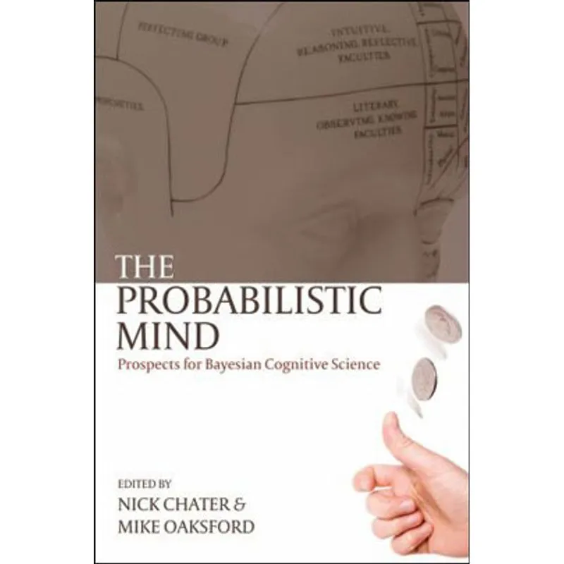 PROBABILISTIC MIND, THE - PROSPECTS FOR BAYESIAN COGNITIVE SCIENCE