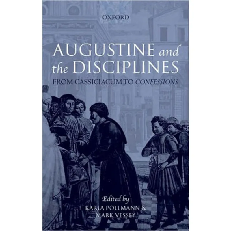 AUGUSTINE AND THE DISCIPLINES - FROM CASSICIACUM TO CONFESSIONS