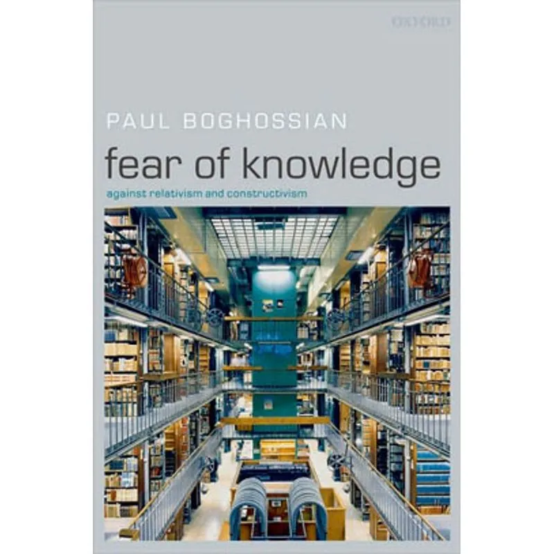 FEAR OF KNOWLEDGE - AGAINST RELATIVISM ANS CONSTRUCTIVISM