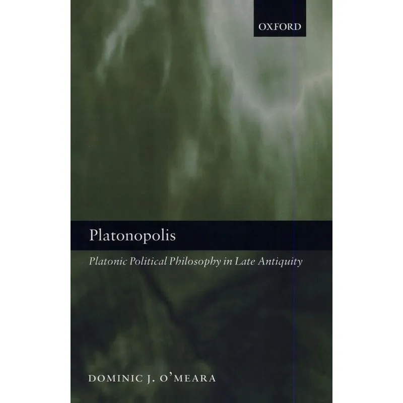 PLATONOPOLIS - PLATONIC POLITICAL PHILOSOPHY IN LATE ANTIQUITY