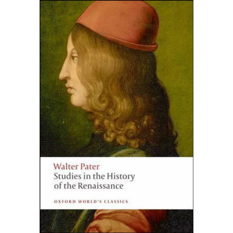 STUDIES IN THE HISTORY OF THE RENAISSANCE - OXFORD WORLD'S CLASSICS
