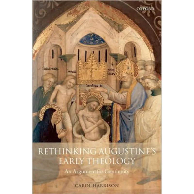 RETHINKING AUGUSTINE'S EARLY THEOLOGY - AN ARGUMENT FOR CONTINUITY