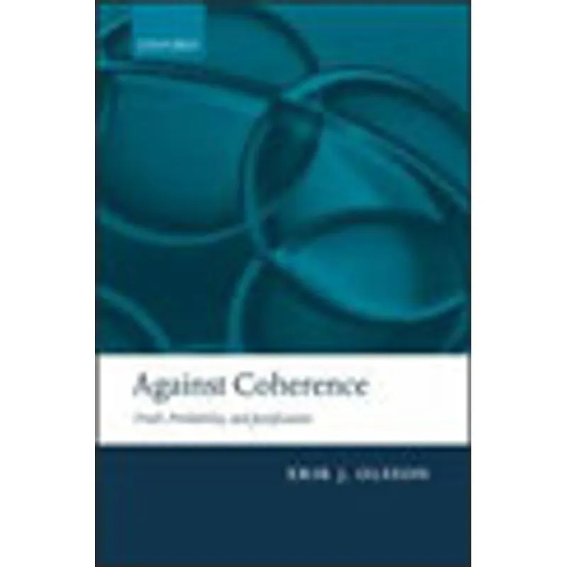 AGAINST COHERENCE - TRUTH, PROBABILITY AND JUSTIFICATION