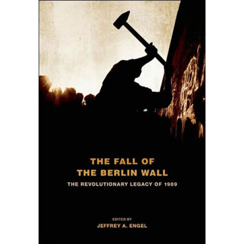 FALL OF THE BERLIN WALL, THE - THE REVOLUTIONARY LEGACY OF 1989
