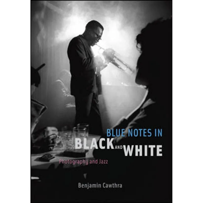 BLUE NOTES IN BLACK AND WHITE - PHOTOGRAPHY AND JAZZ