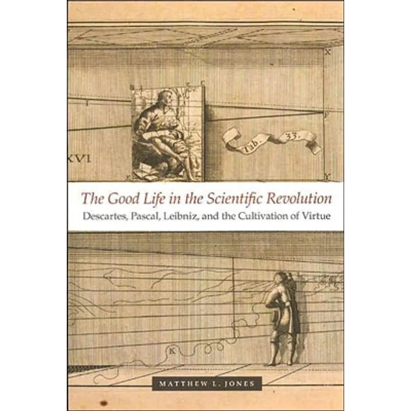 GOOD LIFE IN THE SCIENTIFIC REVOLUTION, THE