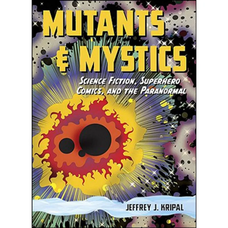 MUTANTS AND MYSTICS - SCIENCE FICTION, SUPERHERO COMICS AND THE PARANORMAL