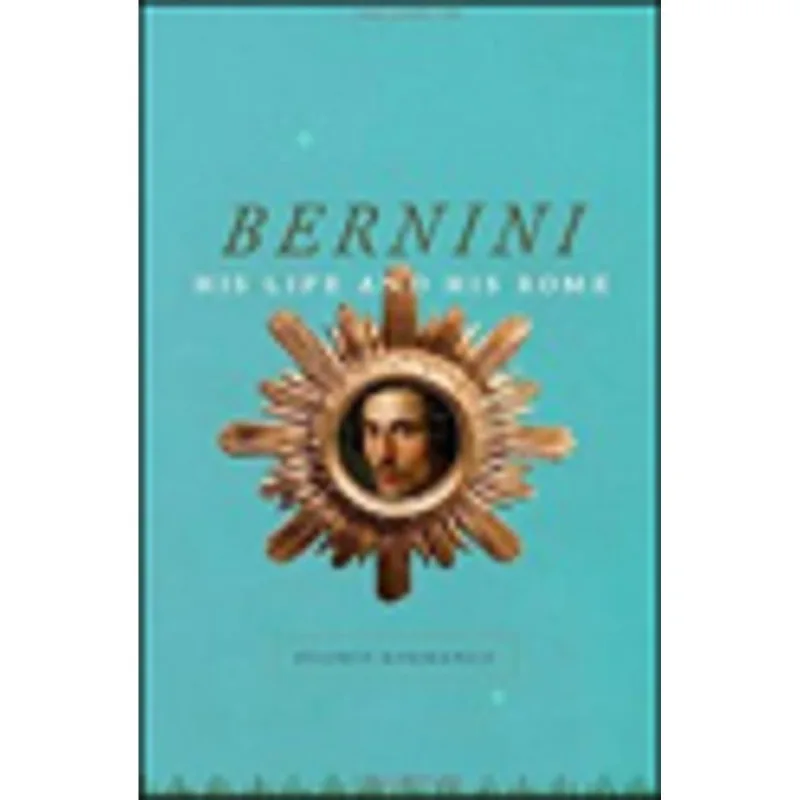 BERNINI - HIS LIFE AND HIS ROME