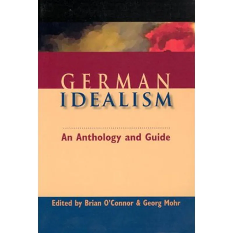 GERMAN IDEALISM: AN ANTHOLOGY AND GUIDE