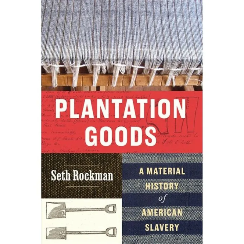 PLANTATION GOODS - A MATERIAL HISTORY OF AMERICAN SLAVERY