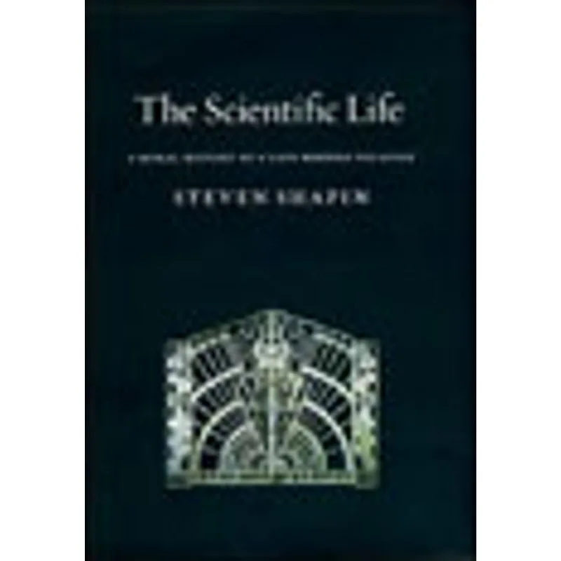 SCIENTIFIC LIFE, THE - A MORAL HISTORY OF A LATE MODERN VOCATION