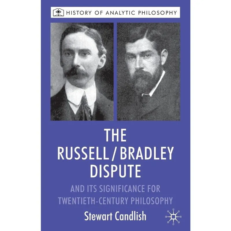 The Russell/Bradley Dispute and Its Significance for Twentieth-Century Philosophy