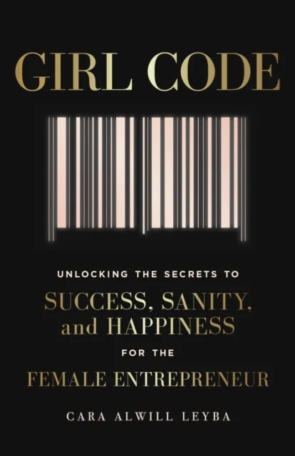 Girl Code: Unlocking the Secrets to Success, Sanity and Happiness for the Female Entrepreneur