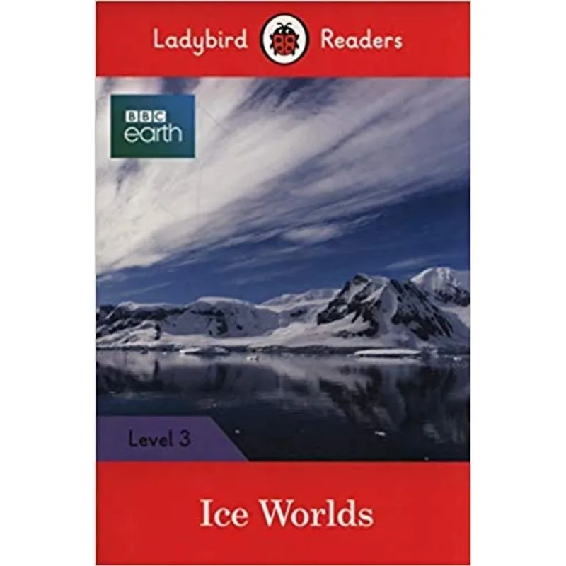 BBC EARTH - ICE WORLDS - LADYBIRD READERS - LEVEL 3