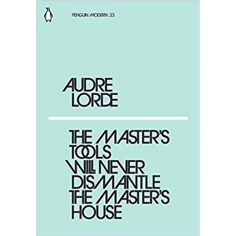 THE MASTER'S TOOLS WILL NEVER DISMANTLE THE MASTER'S HOUSE