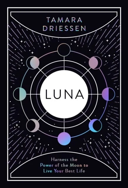 Luna: Harness the Power of the Moon to Live Your Best Life by Tamara Driessen