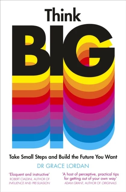Think Big : Take Small Steps and Build the Future You Want by Grace Lordan