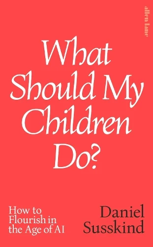 What Should My Children Do?: How to Flourish in the Age of AI