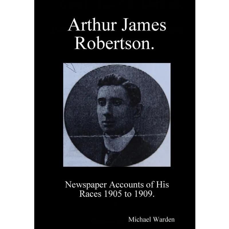 Arthur James Robertson. Newspaper Accounts of His Races 1905 to 1909.