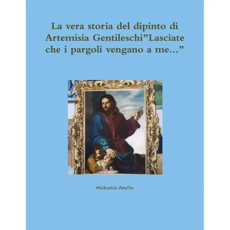 La vera storia del dipinto di Artemisia GentileschiLasciate che i pargoli vengano a me...