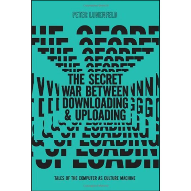 SECRET WAR BETWEEN DOWNLOADING AND UPLOADING, THE - TALES OF THE COMPUTER AS CULTURE MACHINE