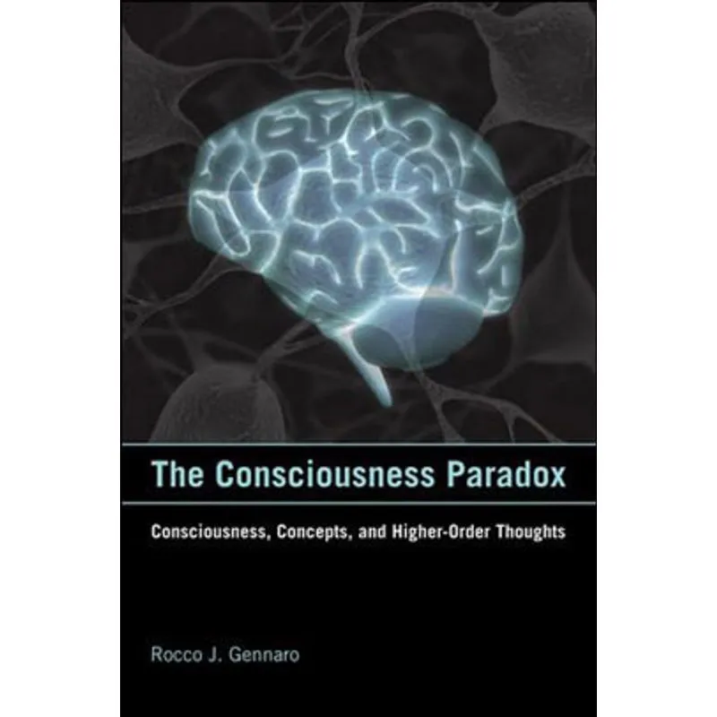 CONSCIOUSNESS PARADOX, THE - CONSCIOUSNESS, CONCEPTS, AND HIGHER-ORDER TOUGHTS