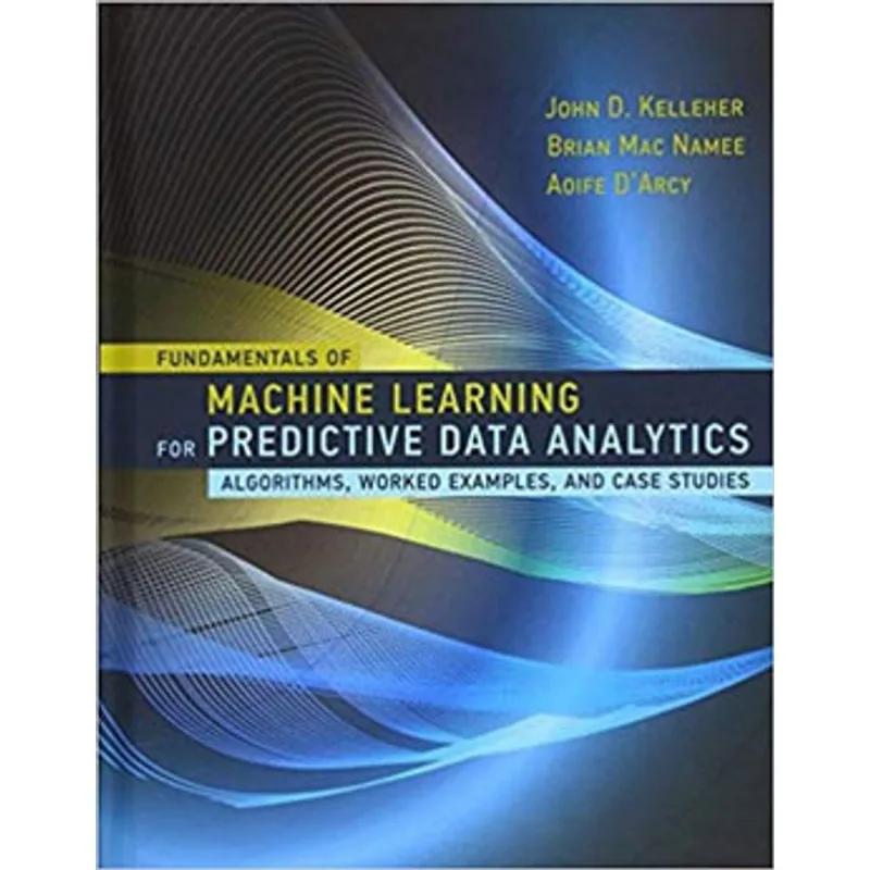 FUNDAMENTALS OF MACHINE LEARNING FOR PREDICTIVE DATA ANALYTICS